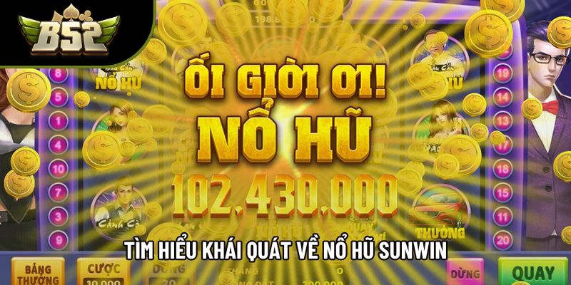 Tìm hiểu khái quát về nổ hũ sunwin