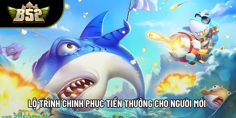 Lộ trình chinh phục tiền thưởng cho người mới 