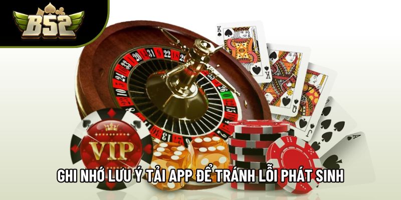 Ghi nhớ lưu ý tải app để tránh lỗi phát sinh